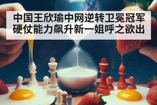 中国王欣瑜中网逆转卫冕冠军硬仗能力飙升新一姐呼之欲出